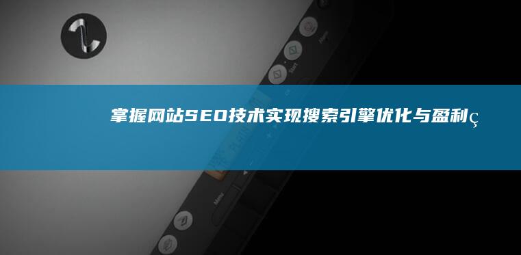 掌握网站SEO技术：实现搜索引擎优化与盈利的良性循环